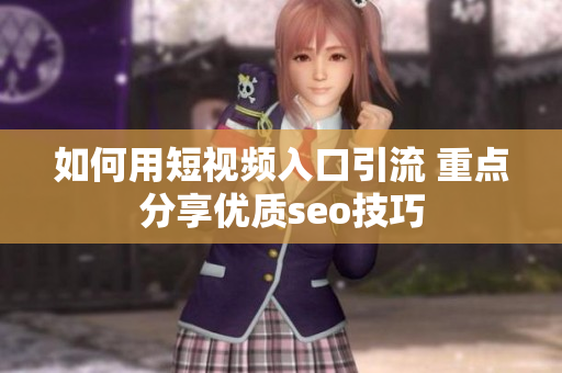 如何用短视频入口引流 重点分享优质seo技巧