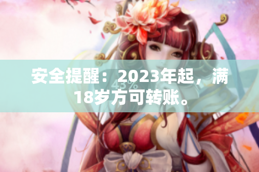 安全提醒：2023年起，满18岁方可转账。