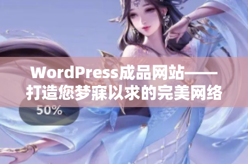 WordPress成品网站——打造您梦寐以求的完美网络展示