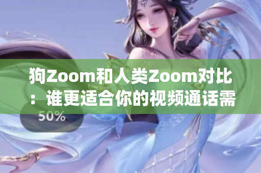 狗Zoom和人类Zoom对比：谁更适合你的视频通话需求？(1)