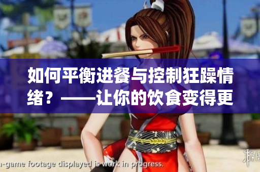 如何平衡进餐与控制狂躁情绪？——让你的饮食变得更加有效！(1)