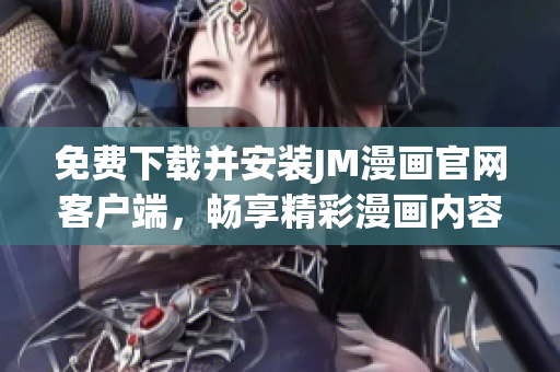 免费下载并安装JM漫画官网客户端，畅享精彩漫画内容