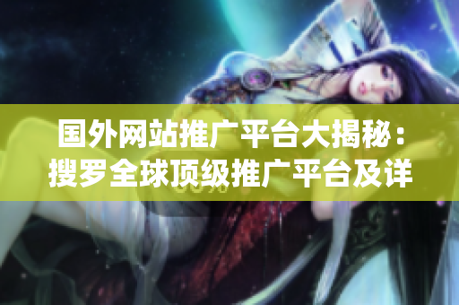国外网站推广平台大揭秘：搜罗全球顶级推广平台及详细介绍(1)