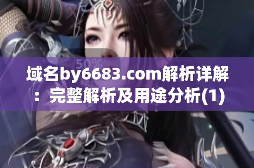 域名by6683.com解析详解：完整解析及用途分析(1)