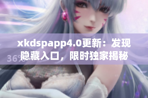 xkdspapp4.0更新：发现隐藏入口，限时独家揭秘