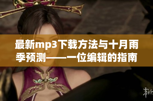 最新mp3下载方法与十月雨季预测——一位编辑的指南