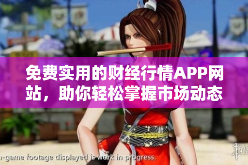 免费实用的财经行情APP网站，助你轻松掌握市场动态