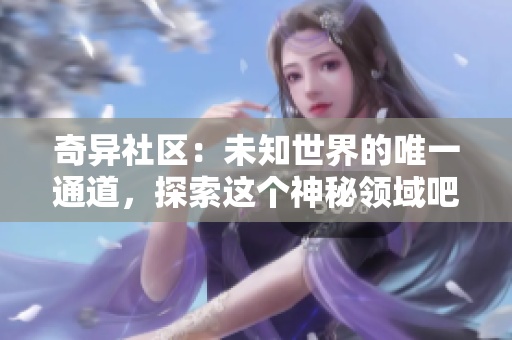 奇异社区：未知世界的唯一通道，探索这个神秘领域吧！