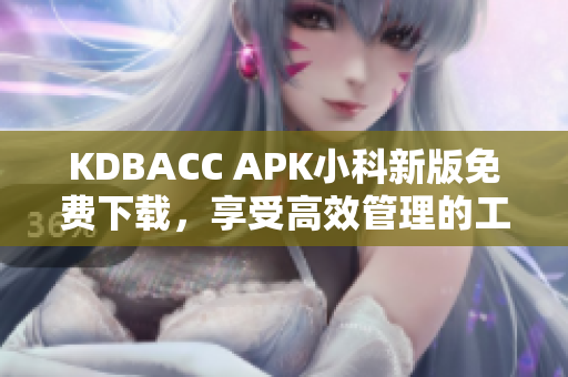 KDBACC APK小科新版免费下载，享受高效管理的工具