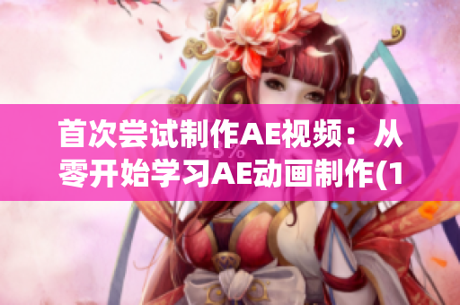首次尝试制作AE视频：从零开始学习AE动画制作(1)