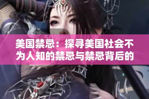 美国禁忌：探寻美国社会不为人知的禁忌与禁忌背后的原因