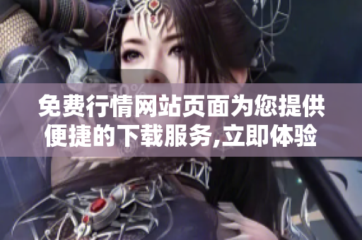 免费行情网站页面为您提供便捷的下载服务,立即体验！