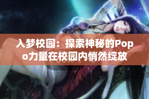 入梦校园：探索神秘的Popo力量在校园内悄然绽放