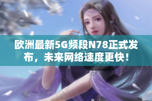 欧洲最新5G频段N78正式发布，未来网络速度更快！