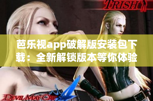 芭乐视app破解版安装包下载：全新解锁版本等你体验