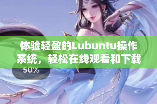 体验轻盈的Lubuntu操作系统，轻松在线观看和下载i