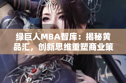 绿巨人MBA智库：揭秘黄品汇，创新思维重塑商业策略