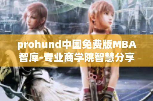 prohund中国免费版MBA智库-专业商学院智慧分享