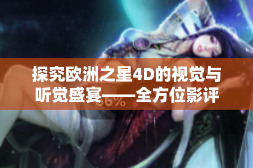 探究欧洲之星4D的视觉与听觉盛宴——全方位影评