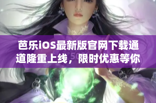 芭乐iOS最新版官网下载通道隆重上线，限时优惠等你来！(1)