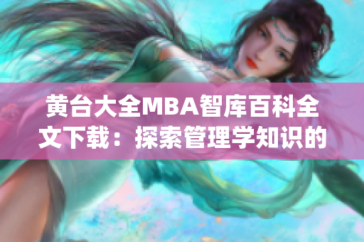 黄台大全MBA智库百科全文下载：探索管理学知识的宝库(1)