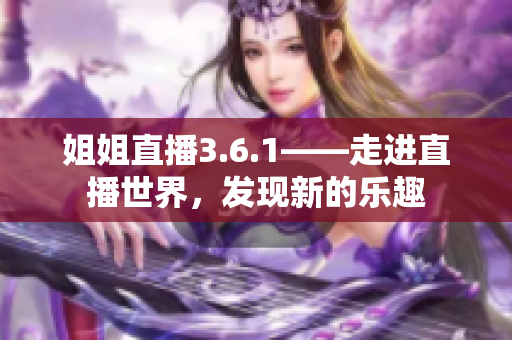姐姐直播3.6.1——走进直播世界，发现新的乐趣
