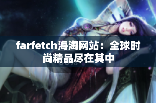 farfetch海淘网站：全球时尚精品尽在其中