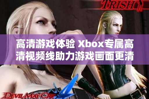 高清游戏体验 Xbox专属高清视频线助力游戏画面更清晰