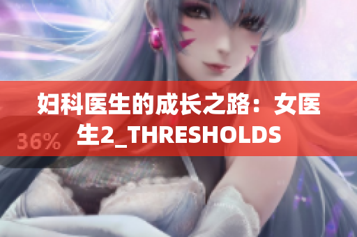 妇科医生的成长之路：女医生2_THRESHOLDS