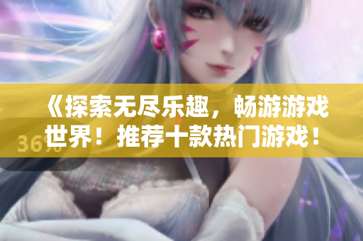 《探索无尽乐趣，畅游游戏世界！推荐十款热门游戏！》