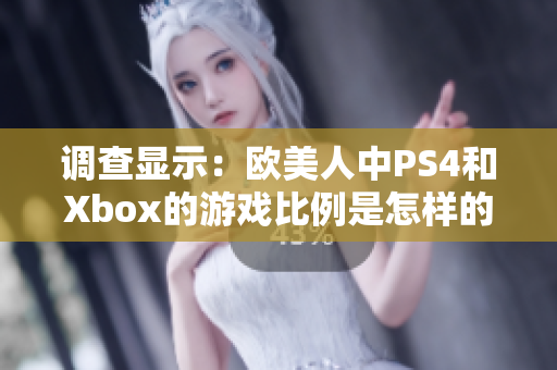 调查显示：欧美人中PS4和Xbox的游戏比例是怎样的？