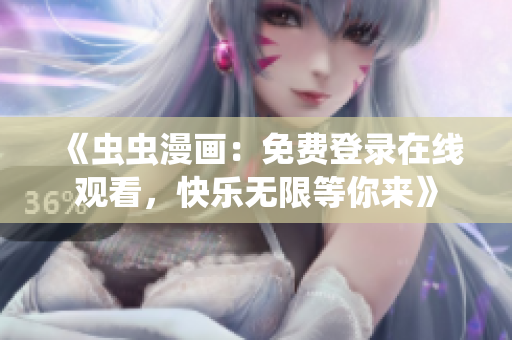《虫虫漫画：免费登录在线观看，快乐无限等你来》