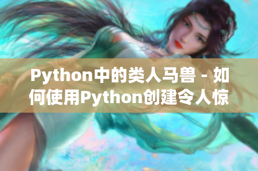 Python中的类人马兽 - 如何使用Python创建令人惊叹的半人马体验？