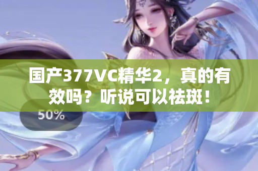 国产377VC精华2，真的有效吗？听说可以祛斑！