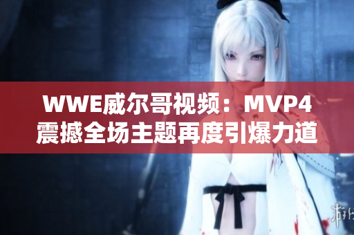 WWE威尔哥视频：MVP4震撼全场主题再度引爆力道