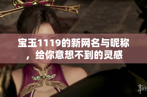 宝玉1119的新网名与昵称，给你意想不到的灵感