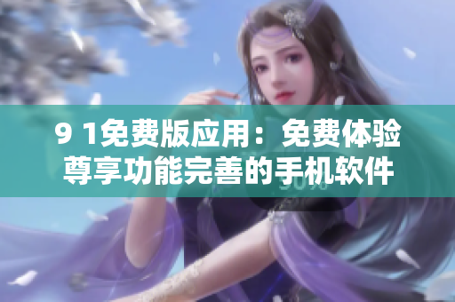 9 1免费版应用：免费体验尊享功能完善的手机软件