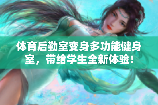 体育后勤室变身多功能健身室，带给学生全新体验！