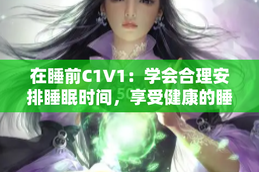 在睡前C1V1：学会合理安排睡眠时间，享受健康的睡眠