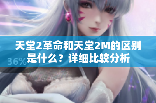 天堂2革命和天堂2M的区别是什么？详细比较分析