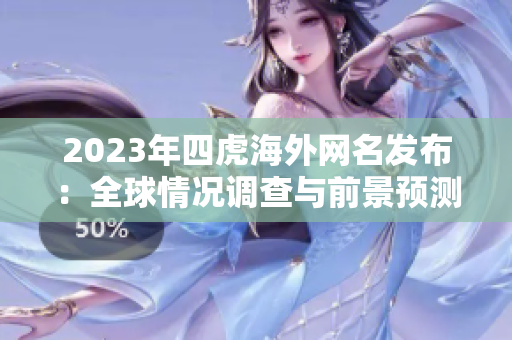 2023年四虎海外网名发布：全球情况调查与前景预测