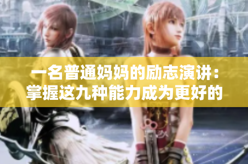 一名普通妈妈的励志演讲：掌握这九种能力成为更好的家长