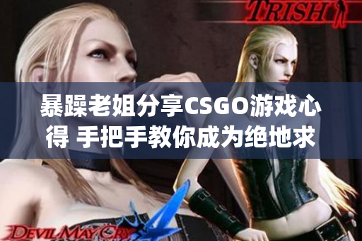 暴躁老姐分享CSGO游戏心得 手把手教你成为绝地求生之王(1)