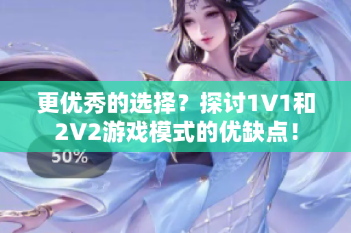 更优秀的选择？探讨1V1和2V2游戏模式的优缺点！