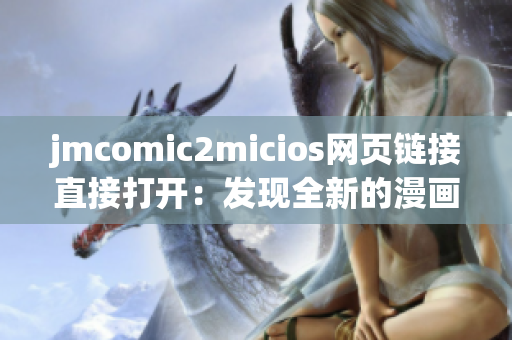 jmcomic2micios网页链接直接打开：发现全新的漫画世界！(1)