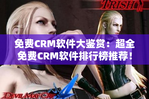 免费CRM软件大鉴赏：超全免费CRM软件排行榜推荐！