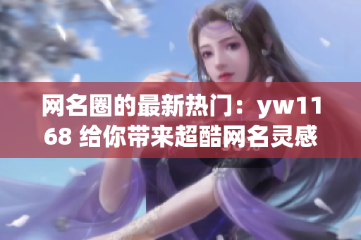 网名圈的最新热门：yw1168 给你带来超酷网名灵感！