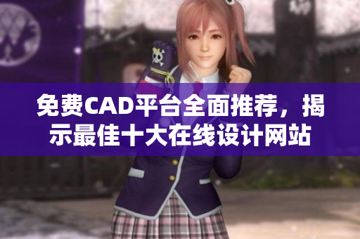 免费CAD平台全面推荐，揭示最佳十大在线设计网站