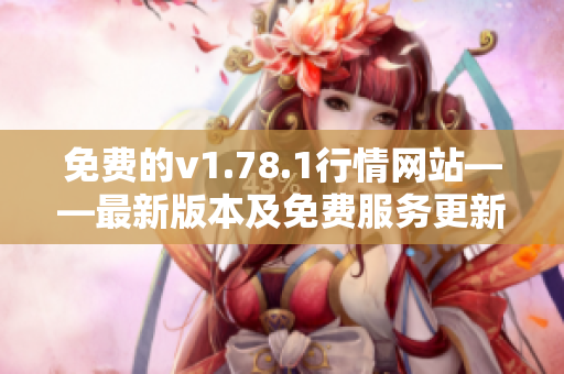 免费的v1.78.1行情网站——最新版本及免费服务更新