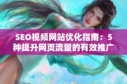 SEO视频网站优化指南：5种提升网页流量的有效推广方法